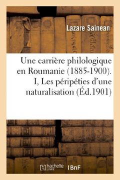 portada Une Carriere Philologique En Roumanie (1885-1900). I, Les Peripeties D Une Naturalisation (Philosophie)