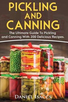 portada Pickling And Canning: 2 BOOKS, An Ultimate Guide To Pickling And Canning, Preserve Foods Like Kimchi, Pickles, Kraut And More, For Healthy G (in English)