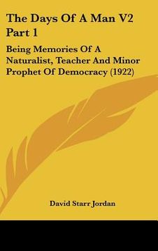 portada the days of a man v2 part 1: being memories of a naturalist, teacher and minor prophet of democracy (1922) (in English)