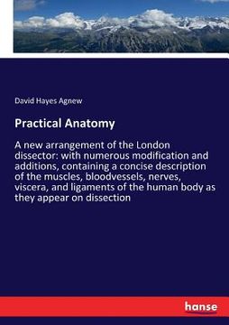 portada Practical Anatomy: A new arrangement of the London dissector: with numerous modification and additions, containing a concise description (en Inglés)