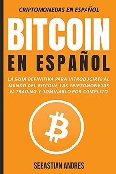 portada Bitcoin en Español: La Guía Definitiva Para Introducirte al Mundo del Bitcoin, las Criptomonedas, el Trading y Dominarlo por Completo
