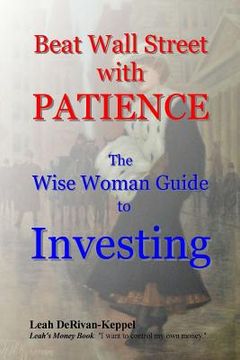 portada Beat Wall Street with PATIENCE: The Wise Woman Guide to Investing (en Inglés)