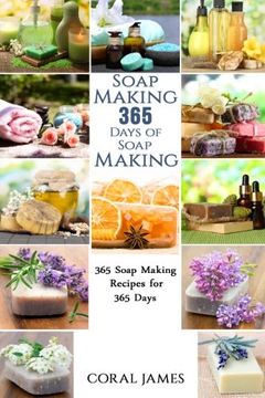 portada Soap Making: 365 Days of Soap Making: 365 Soap Making Recipes for 365 Days: Soap Making Recipes for 365 Days (en Inglés)