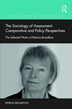 portada The Sociology of Assessment: Comparative and Policy Perspectives: The Selected Works of Patricia Broadfoot (World Library of Educationalis) (en Inglés)