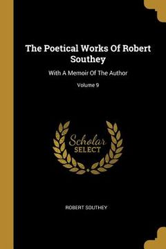 portada The Poetical Works Of Robert Southey: With A Memoir Of The Author; Volume 9 (en Inglés)