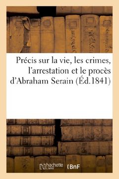 portada Precis Sur La Vie, Les Crimes, L'Arrestation Et Le Proces D'Abraham Serain (Histoire)