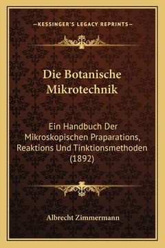 portada Die Botanische Mikrotechnik: Ein Handbuch Der Mikroskopischen Praparations, Reaktions Und Tinktionsmethoden (1892) (en Alemán)