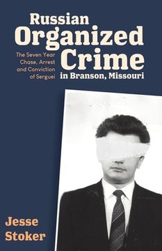 portada Russian Organized Crime in Branson, Missouri: The Seven Year Chase, Arrest and Conviction of Serguei (in English)