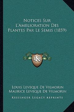 portada Notices Sur L'Amelioration Des Plantes Par Le Semis (1859) (en Francés)
