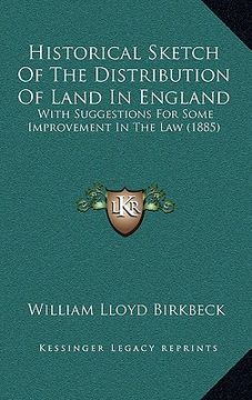 portada historical sketch of the distribution of land in england: with suggestions for some improvement in the law (1885) (en Inglés)