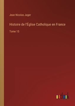 portada Histoire de l'Église Catholique en France: Tome 15 (en Francés)