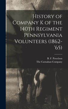 portada History of Company K of the 140th Regiment Pennsylvania Volunteers (1862-'65) (en Inglés)