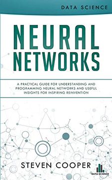 portada Neural Networks: A Practical Guide for Understanding and Programming Neural Networks and Useful Insights for Inspiring Reinvention (en Inglés)