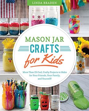 portada Mason Jar Crafts for Kids: More Than 25 Cool, Crafty Projects to Make for Your Friends, Your Family, and Yourself!