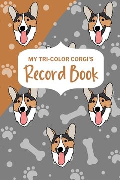 portada My Tri-Color Corgi's Record Book: Corgi Log Book, Pet Care Planner Book, Pet Health Records Keeper, Dog Mom Planner, New Puppy Shower Gift (in English)