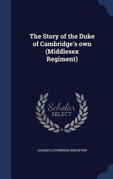 portada The Story of the Duke of Cambridge's own (Middlesex Regiment) (en Inglés)