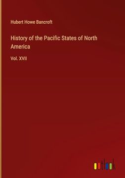 portada History of the Pacific States of North America: Vol. Xvii (en Inglés)