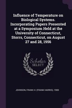 portada Influence of Temperature on Biological Systems. Incorporating Papers Presented at a Symposium Held at the University of Connecticut, Storrs, Connectic (en Inglés)
