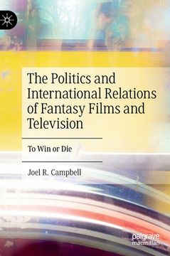 portada The Politics and International Relations of Fantasy Films and Television: To Win or Die (en Inglés)