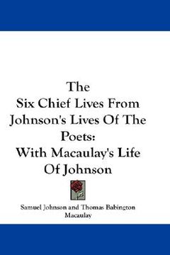 portada the six chief lives from johnson's lives of the poets: with macaulay's life of johnson (en Inglés)