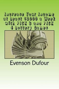 portada Increase Your Income at Least $2000 a Week with Pick 3 and Pick 4 Lottery Games (en Inglés)