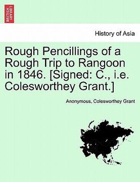 portada rough pencillings of a rough trip to rangoon in 1846. [signed: c., i.e. colesworthey grant.] (en Inglés)