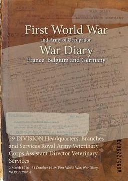 portada 29 DIVISION Headquarters, Branches and Services Royal Army Veterinary Corps Assistant Director Veterinary Services: 2 March 1916 - 31 October 1919 (Fi (en Inglés)