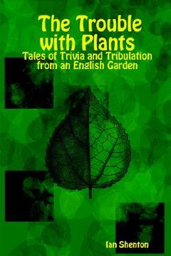 portada the trouble with plants: tales of trivia and tribulation from an english garden (en Inglés)