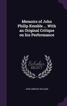 portada Memoirs of John Philip Kemble ... With an Original Critique on his Performance (en Inglés)