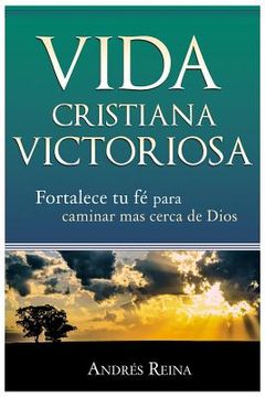 portada Vida Cristiana Victoriosa: Fortalece tu fe para caminar más cerca de Dios