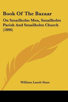 portada book of the bazaar: on smailholm men, smailholm parish and smailholm church (1896) (en Inglés)