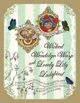 portada Wicked Wendolyn Wasp and Lovely Lily Ladybird: A Beguiling Glimpse At The Insect Folk Of Grasshopper Green (en Inglés)