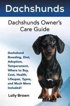 portada Dachshunds: Dachshund Breeding, Diet, Adoption, Temperament, Where to Buy, Cost, Health, Lifespan, Types, and Much More Included! Dachshunds Owner’S Care Guide (en Inglés)