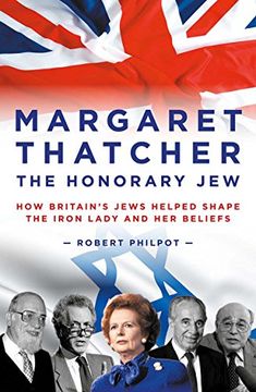 portada Margaret Thatcher: The Honorary jew - how Britain's Jews Helped Shape the Iron Lady and her Beliefs (en Inglés)