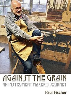 portada Against the Grain: An Instrument Maker's Journey (in English)