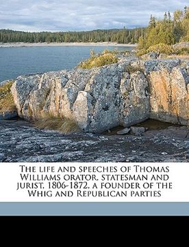 portada the life and speeches of thomas williams orator, statesman and jurist, 1806-1872, a founder of the whig and republican parties volume 3 (in English)