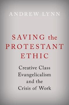 portada Saving the Protestant Ethic: Creative Class Evangelicalism and the Crisis of Work (en Inglés)