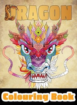 portada Dragon Colouring Book: 50 Incredible Designs for Adults and Teenagers Who Want to Relieve Stress and Anxiety (in English)