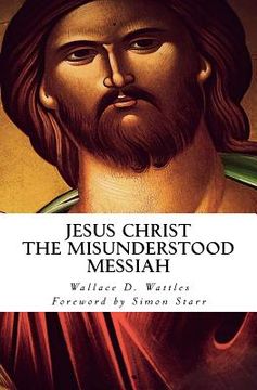 portada Jesus Christ - The Misunderstood Messiah: Foreword by Simon Starr (en Inglés)
