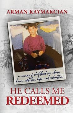 He Calls Me Redeemed: A Memoir of Childhood Sex Abuse, Heroin Addiction, Hope, and Redemption (en Inglés)