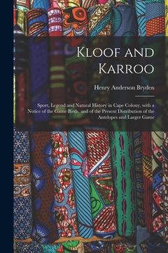 portada Kloof and Karroo: Sport, Legend and Natural History in Cape Colony, With a Notice of the Game Birds, and of the Present Distribution of (en Inglés)