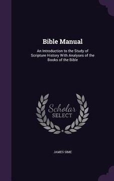 portada Bible Manual: An Introduction to the Study of Scripture History With Analyses of the Books of the Bible (en Inglés)