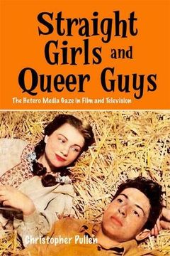 portada Straight Girls and Queer Guys: The Hetero Media Gaze in Film and Television