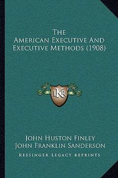 portada the american executive and executive methods (1908) the american executive and executive methods (1908) (en Inglés)