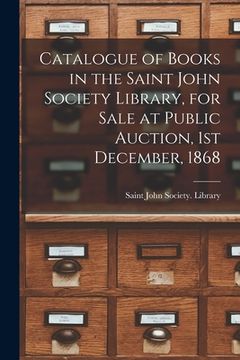 portada Catalogue of Books in the Saint John Society Library, for Sale at Public Auction, 1st December, 1868 [microform] (en Inglés)