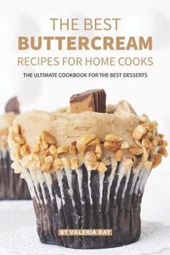 portada The Best Buttercream Recipes for Home Cooks: The Ultimate Cookbook for The Best Desserts (in English)