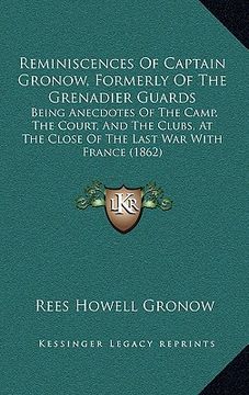 portada reminiscences of captain gronow, formerly of the grenadier guards: being anecdotes of the camp, the court, and the clubs, at the close of the last war (en Inglés)