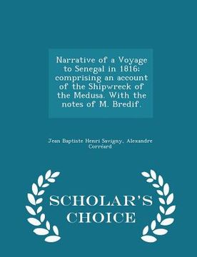 portada Narrative of a Voyage to Senegal in 1816; Comprising an Account of the Shipwreck of the Medusa. with the Notes of M. Bredif. - Scholar's Choice Editio (en Inglés)