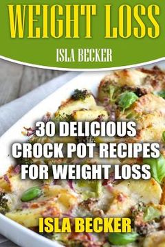 portada Weight Loss: 30 Delicious Crock Pot Recipes For Weight Loss (en Inglés)