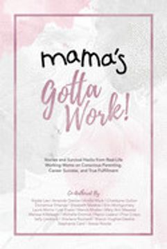 portada Mama'S Gotta Work: Stories and Survival Hacks From Real-Life Working Moms on Conscious Parenting, Career Success, and True Fulfillment (en Inglés)